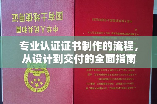 长安专业认证证书制作的流程，从设计到交付的全面指南
